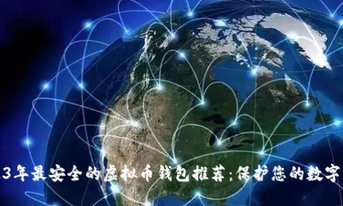 2023年最安全的虚拟币钱包推荐：保护您的数字资产