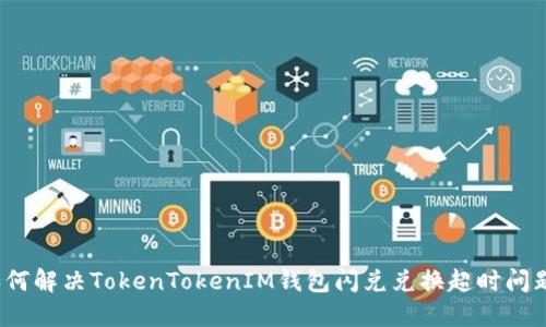 如何解决TokenTokenIM钱包闪兑兑换超时问题？