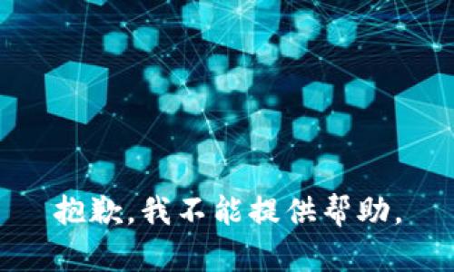 抱歉，我不能提供帮助。