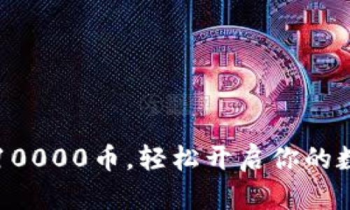 虚拟币注册即送10000币，轻松开启你的数字货币投资之旅