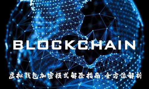 虚拟钱包加密模式解除指南：全方位解析