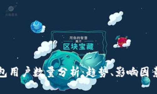 加密货币钱包用户数量分析：趋势、影响因素与未来展望