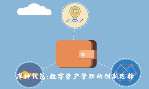 库神钱包：数字资产管理的创新选择