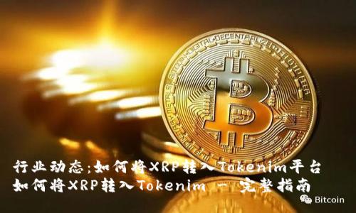 行业动态：如何将XRP转入Tokenim平台  
如何将XRP转入Tokenim - 完整指南