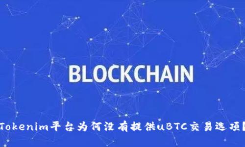 Tokenim平台为何没有提供uBTC交易选项？
