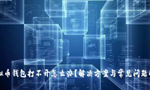 虚拟币钱包打不开怎么办？解决方案与常见问题解答