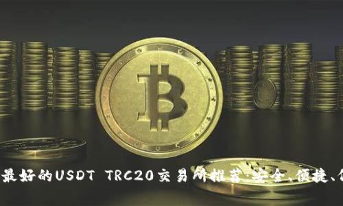 2023年最好的USDT TRC20交易所推荐：安全、便捷、低手续费