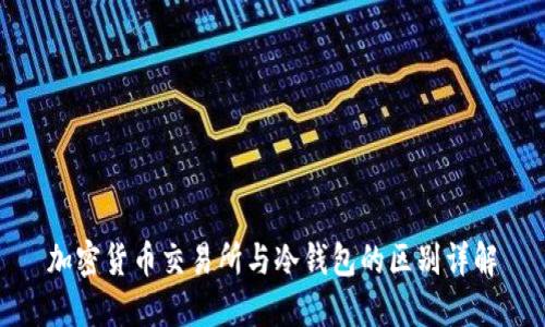 加密货币交易所与冷钱包的区别详解