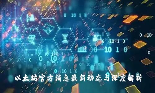 以太坊官方消息最新动态与深度解析