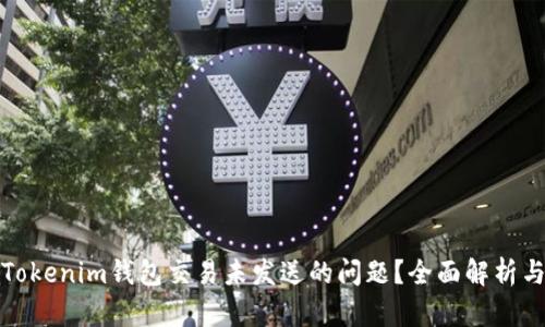 如何解决Tokenim钱包交易未发送的问题？全面解析与解决方案