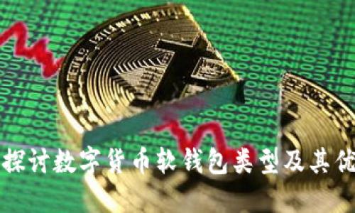 全面探讨数字货币软钱包类型及其优缺点