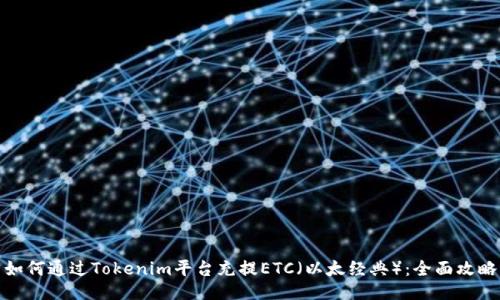如何通过Tokenim平台充提ETC（以太经典）：全面攻略