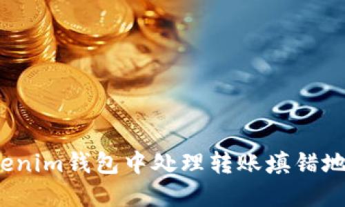 如何在Tokenim钱包中处理转账填错地址的问题？
