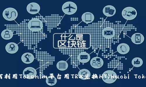 如何利用Tokenim平台用TRX兑换HT（Huobi Token）