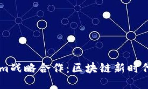 币安与Tokenim战略合作：区块链新时代的机遇与挑战