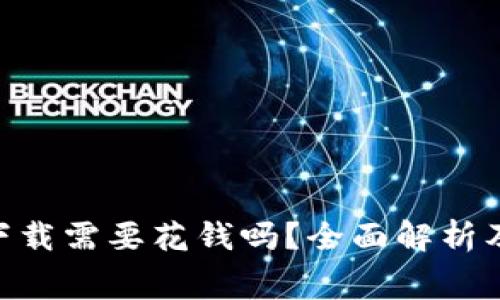 Tokenim下载需要花钱吗？全面解析及费用详情