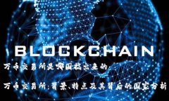 万币交易所是哪国搞出来的万币交易所：背景、