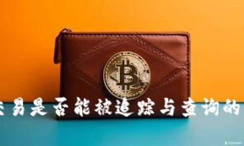 虚拟币交易是否能被追踪与查询的全面分析