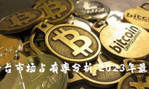 区块链开发平台市场占有率分析：2023年最新数据及趋势