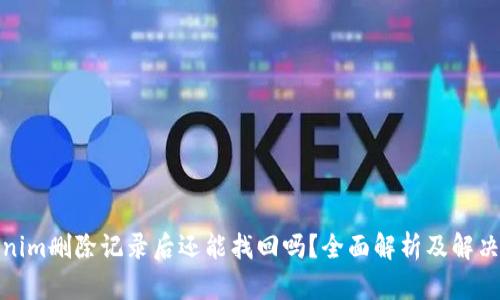Tokenim删除记录后还能找回吗？全面解析及解决方案