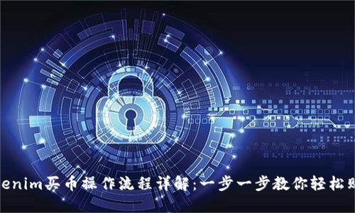 Tokenim买币操作流程详解：一步一步教你轻松购物