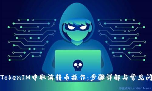 如何在TokenIM中取消转币操作：步骤详解与常见问题解答