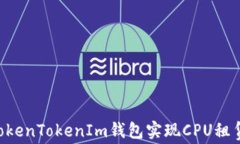 如何通过TokenTokenIm钱包实现CPU租赁：完整指南