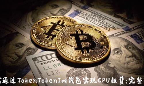 
如何通过TokenTokenIm钱包实现CPU租赁：完整指南