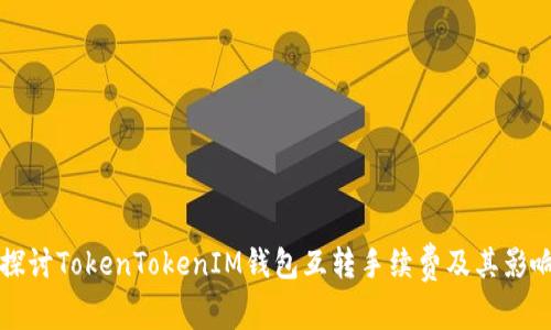 深入探讨TokenTokenIM钱包互转手续费及其影响因素