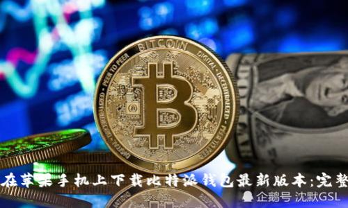 如何在苹果手机上下载比特派钱包最新版本：完整指南