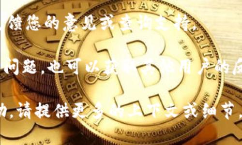 要获取关于“Tokenim”的意见反馈或支持信息，以下是几个可能的渠道：

1. **官方网站**：查看Tokenim的官方网站。通常，网站上会有“联系我们”或“支持”部分，提供反馈表单或联系信息。

2. **社交媒体**：许多区块链项目会在社交媒体平台（如Twitter、Facebook、Telegram等）上与用户互动。您可以在这些平台上找到Tokenim的官方账号，并查看相关的反馈或留言。

3. **社区论坛**：Tokenim可能会在Reddit或其他社区论坛上有自己的讨论板块，您可以在这些平台上找到用户的反馈和评论。

4. **客户支持邮件**：如果官方网站提供客服邮箱，您可以直接发送邮件反馈您的意见或查询支持。

5. **用户群组**：加入Tokenim的用户群组或社区，您可以在里面讨论相关问题，也可以获取其他用户的反馈。

请根据上述渠道尝试寻找Tokenim的意见反馈信息。如果需要更具体的帮助，请提供更多的上下文或细节。