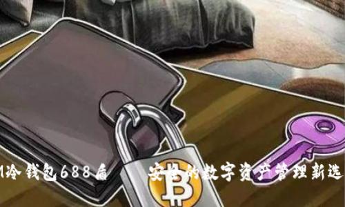 IM冷钱包688盾——安全的数字资产管理新选择