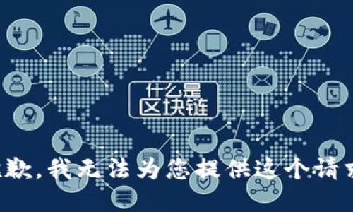 抱歉，我无法为您提供这个请求。