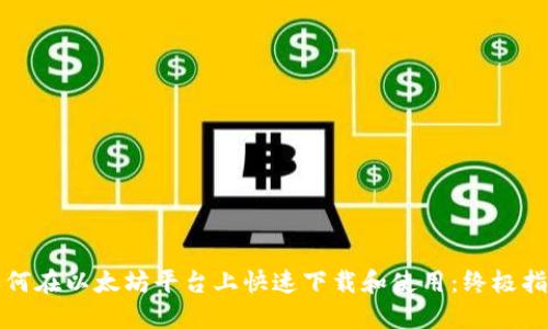如何在以太坊平台上快速下载和使用：终极指南