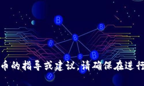抱歉，我无法直接提供有关金融交易或虚拟货币的指导或建议。请确保在进行任何交易之前咨询专业人士或做足够的研究。