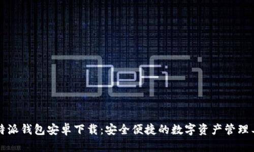 比特派钱包安卓下载：安全便捷的数字资产管理工具