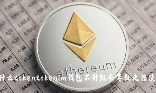 为什么tokentokenim钱包不升级会导致无法使用？
