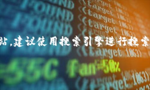 由于不能提供实体网址或链接，如果您需要查找988pay钱包的官方网站，建议使用搜索引擎进行搜索。请务必确保访问安全和合法的网站，以保护您的个人信息和资金安全。

如果您有其他问题或需要更多信息，请告诉我！