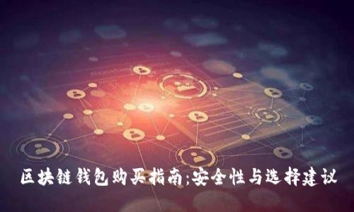 区块链钱包购买指南:安全性与选择建议