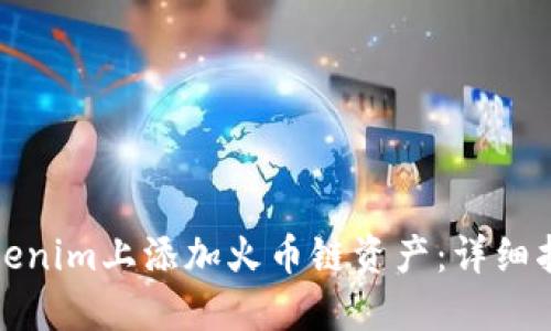 如何在Tokenim上添加火币链资产：详细指南与技巧