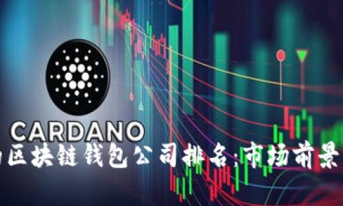 全球最大的区块链钱包公司排名：市场前景与发展趋势