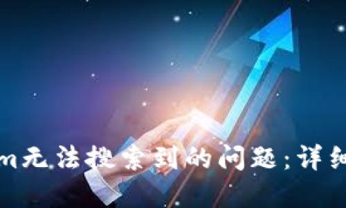 如何解决Tokenim无法搜索到的问题：详细指南与解决方案