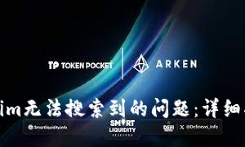 如何解决Tokenim无法搜索到的问题：详细指南与解决方案