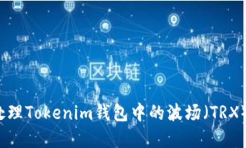 如何处理Tokenim钱包中的波场（TRX）资产？