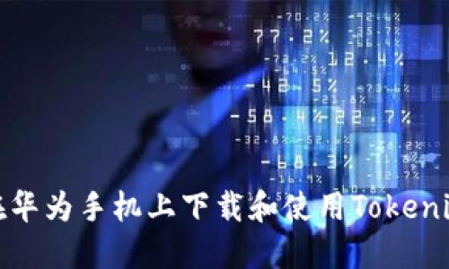 如何在华为手机上下载和使用Tokenim钱包