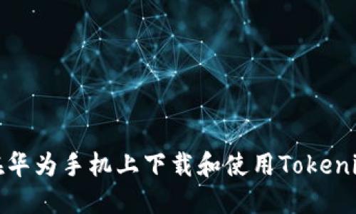 如何在华为手机上下载和使用Tokenim钱包