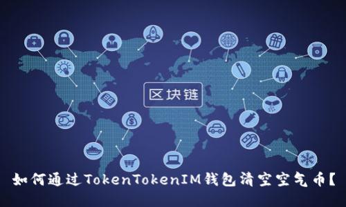 如何通过TokenTokenIM钱包清空空气币？