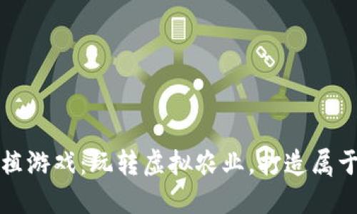 区块链农场种植游戏：玩转虚拟农业，打造属于你的数字农场