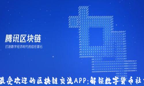 
2023年最受欢迎的区块链交流APP：解锁数字货币社交新体验