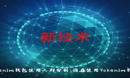 Tokenim钱包使用人群分析：谁在使用Tokenim钱包？